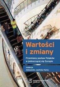 Wartości i zmiany. Przemiany postaw Polaków w jednoczącej się Europie