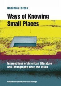 Ways of Knowing Small Places. Intersections of American Literature and Ethnography since the 1960s