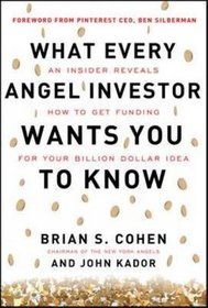 What every angel investor wants you to know: an insider reveals how to get smart funding for your bi