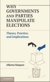 Why Governments and Parties Manipulate Elections