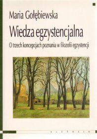 Wiedza egzystencjalna. O trzech koncepcjach poznania w filozofii egzystencji