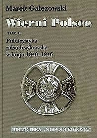 Wierni Polsce. Publicystyka Piłsudczykowska w kraju 1940-1946. Tom 2