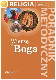 Wierzę w Boga. Klasa 5. Poradnik metodyczny