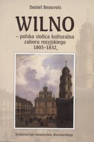 Wilno - polska stolica kulturalna zaboru rosyjskiego 1803-1832