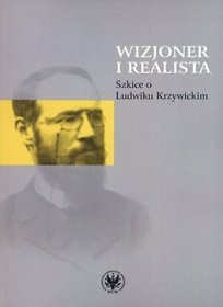 Wizjoner i realista. Szkice o Ludwiku Krzywickim