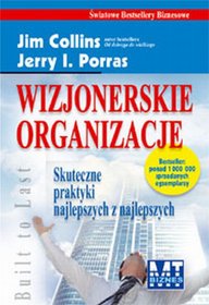 Wizjonerskie organizacje. Skuteczne praktyki najlepszych z najlepszych