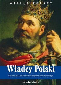Władcy Polski Od Mieszka I do Stanisława Augusta Poniatowskiego