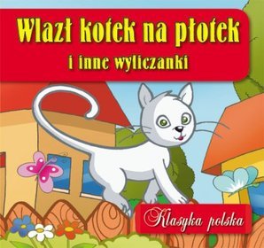 Wlazł kotek na płotek i inne wyliczanki. Klasyka polska
