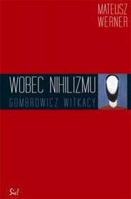 Wobec nihilizmu. Gombrowicz, Witkacy