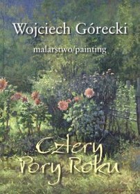 Wojciech Górecki. Malarstwo/painting. Cztery Poru Roku