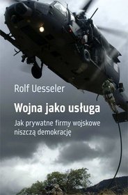 Wojna jako usługa. Prywatne firmy wojskowe zagrożeniem dla demokracji