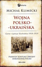 Wojna polsko-ukraińska. Lwów i Galicja Wschodnia 1918-1919. Pierwszy konflikt zbrojny odrodzonej Polski