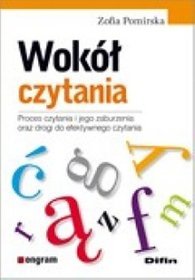 Wokół czytania. Proces czytania i jego zaburzenia oraz drogi do efektywnego czytania