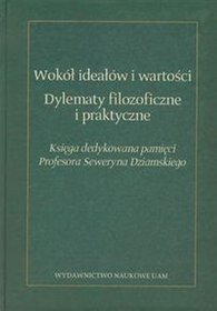 Wokół ideałów i wartości Dylematy filozoficzne i praktyczne