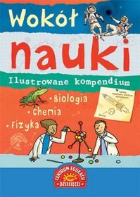 Wokół nauki. Biologia, chemia, fizyka. Ilustrowane kompendium