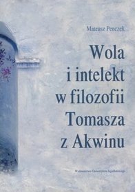 Wola i intelekt w filozofii Tomasza z Akwinu