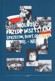 Wolność przede wszystkim. Sprzeciw, bunt, opozycja. PRL - NRD
