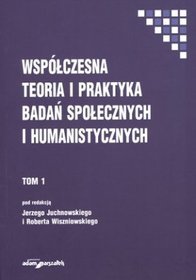 Współczesna teoria i praktyka badań społecznych i humanistycznych. Tom 1