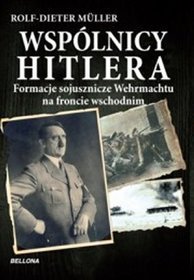 Wspólnicy Hitlera. Formacje sojusznicze Wehrmachtu na froncie wschodnim