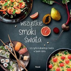 Wszystkie smaki świata. Szczypta kulinarnego świata w twoim domu