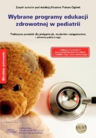 Wybrane programy edukacji zdrowotnej w pediatrii Praktyczny poradnik dla pielęgniarek, studentów pielęgniarstwa i zdrowia publicznego