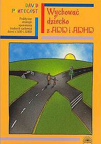 Wychować dziecko z ADD i ADHD - praktyczne strategie opanowania trudnych zachowań dzieci z ADD i ADHD