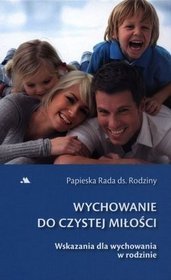 Wychowanie do czystej miłości. Wskazania dla wychowania w rodzinie