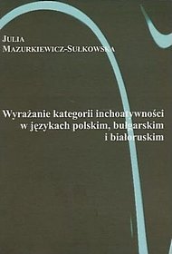 Wyrażanie kategorii i inchoatywności w językach polskim, bułgarskim i białoruskim