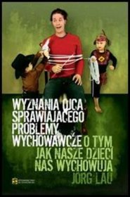 Wyznania Ojca sprawiającego problemy wychowawczego.
