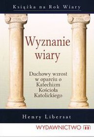 Wyznanie wiary. Duchowy wzrost w oparciu o Katechizm Kościoła Katolickiego