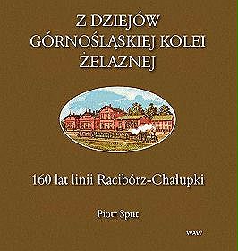 Z dziejów górnośląskiej kolei żelaznej. 160 lat linii Racibórz-Chałupki