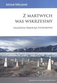 Z martwych Was wskrzesimy. Filozofia Nikołaja Fiodorowa