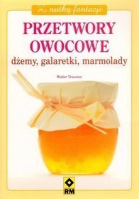 Z nutką fantazji. Przetwory owocowe. Dżemy, galaretki, marmolady