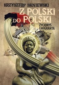 Z Polski do Polski. Życiorys emigranta