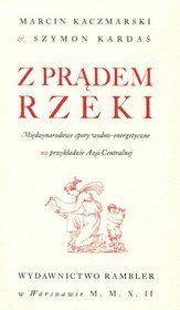 Z prądem rzeki. Międzynarodowe spory wodno-energetyczne na przykładzie Azji Centralnej