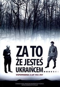Za to że jesteś ukraińcem... wspomnienia z lat 1944-1947