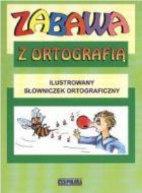 Zabawa z ortografią ilustrowany słowniczek ortograficzny