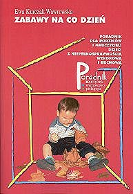 Zabawy na co dzień. Poradnik dla rodziców i nauczycieli dzieci z niepełnosprawnością wzrokową i ruchową