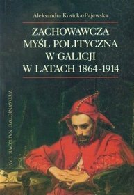 Zachowawcza myśl polityczna w Galicji w latach 1864-1914