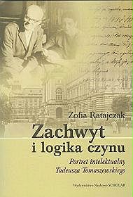 Zachwyt i logika czynu. Portret intelektualny Tadeusza Tomaszewskiego