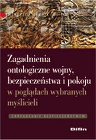 Zagadnienia ontologiczne wojny, bezpieczeństwa i pokoju w poglądach wybranych myślicieli