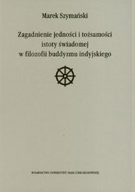 Zagadnienie jedności i tożsamości istoty świadomej w filozofii buddyzmu indyjskiego