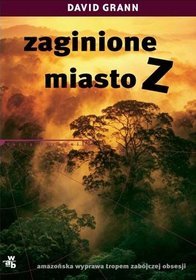 Zaginione miasto Z. Amazońska wyprawa tropem zabójczej obsesji