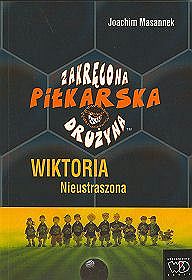 Zakręcona piłkarska drużyna, część 3. Wiktoria Nieustraszona