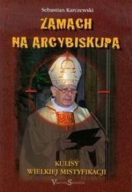 Zamach na Arcybiskupa  Kulisy Wielkiej Mistyfikacji