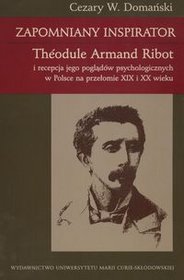 Zapomniany inspirator. Theodule Armand Ribot i recepcja jego poglądów psychologicznych w Polsce na przełomie XIX i XX wieku