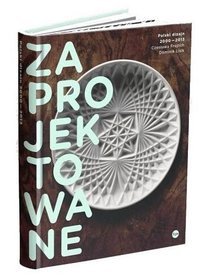 Zaprojektowane. Polski dizajn 2000-2013