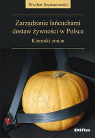 Zarządzanie łańcuchami dostaw żywności w Polsce. Kierunki zmian