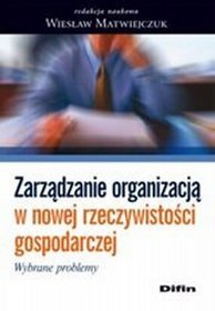 Zarządzanie organizacją w nowej rzeczywistości gospodarczej. Wybrane problemy