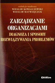 Zarządzanie organizacjami. Diagnoza i sposoby rozwiązywania problemów